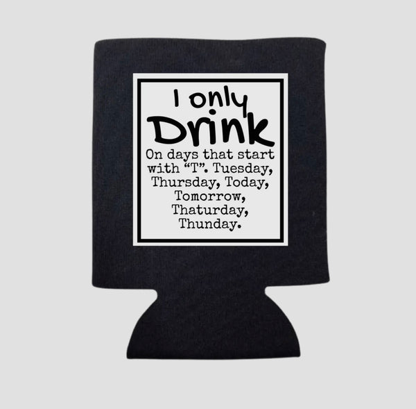 I ONLY DRINK LETTER T KOOZIE