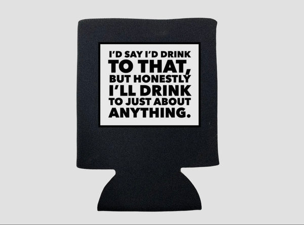 I’LL DRINK TO ANYTHING KOOZIE