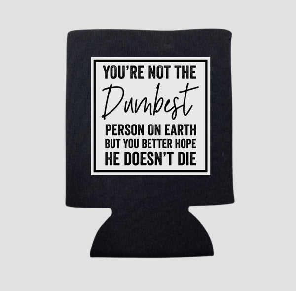 YOUR NOT THE DUMBEST KOOZIE