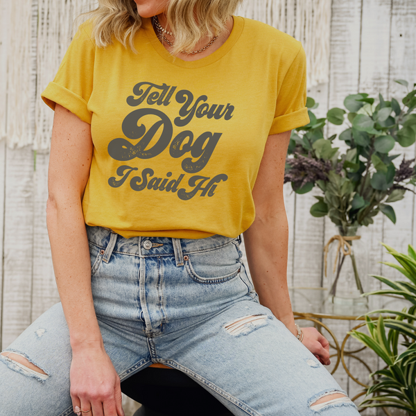 TELL YOUR DOG I SAID HI T-SHIRT