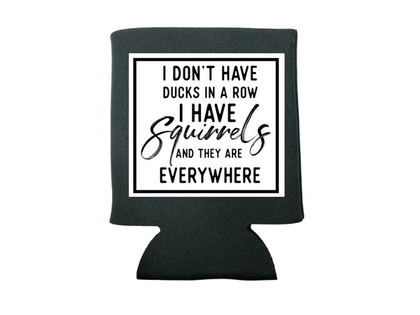 I DON'T HAVE DUCKS IN A ROW KOOZIE