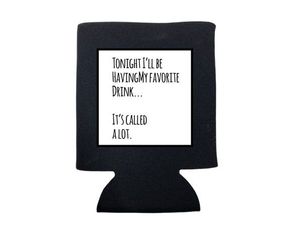 TONIGHT I'LL BE HAVING MY FAVORITE DRINK KOOZIE