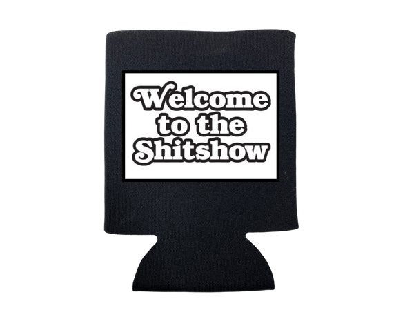 WELCOME TO THE SHIT SHOW KOOZIE