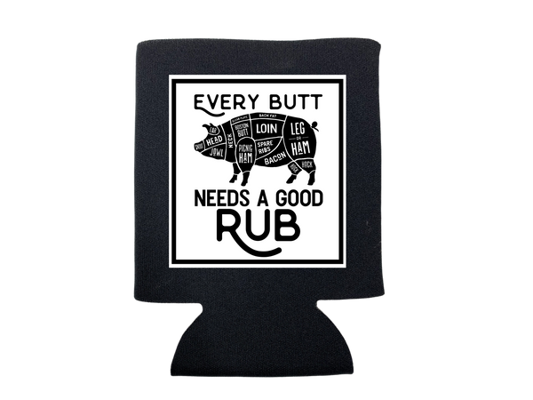 EVERY BUTT NEED A GOOD RUB KOOZIE