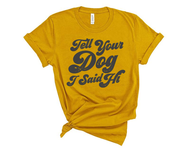 TELL YOUR DOG I SAID HI T-SHIRT