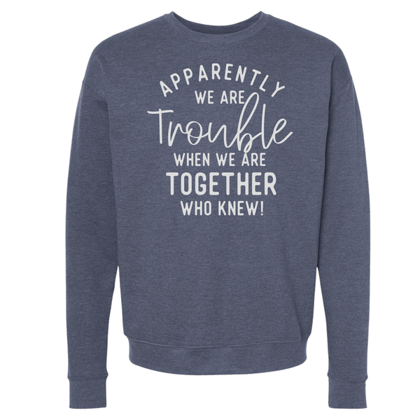 Apparently Trouble Together CREW NECK SWEATSHIRT