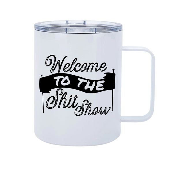 Welcome To The Shit Show  12oz Metal Tumblers w/ Handle