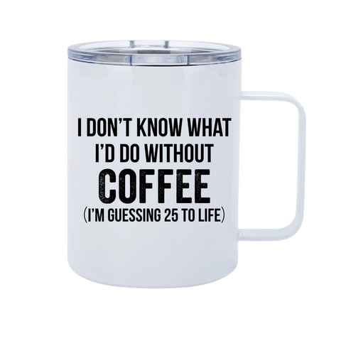 Coffee 25 to Life 12oz Metal Tumblers w/ Handle