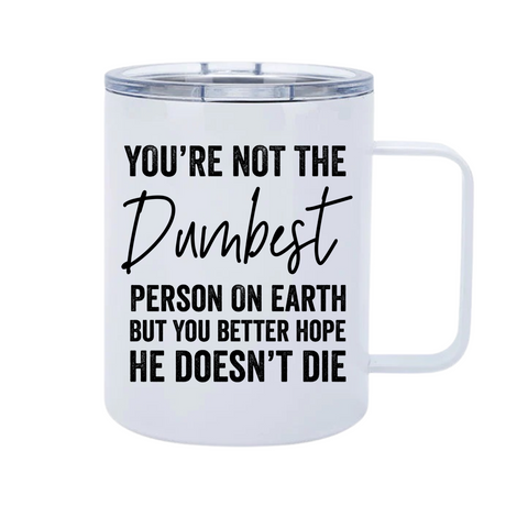 You’re Not The Dumbest 12oz Metal Tumblers w/ Handle