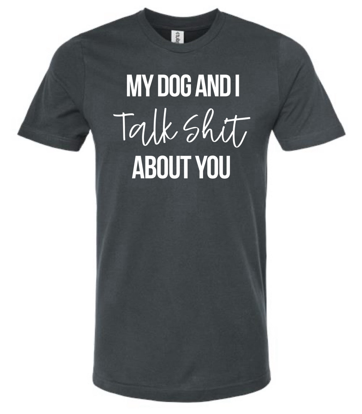 MY DOG AND I TALK SHIT T-Shirt