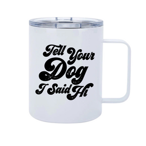 Tell Your Dog Hi 12oz Metal Tumblers w/ Handle