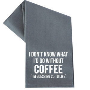 I DON'T KNOW WHAT I'D DO WITHOUT COFFEE TOWEL