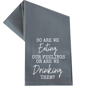 ARE WE EATING OUR FEELINGS OR DRINKING THEM? TOWEL