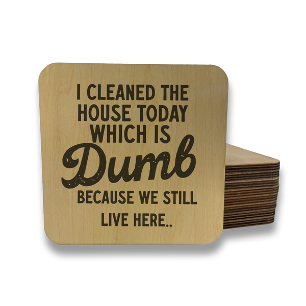 I CLEANED THE HOUSE YESTERDAY WHICH WAS DUMB DK MAGNET / DRINK COASTER
