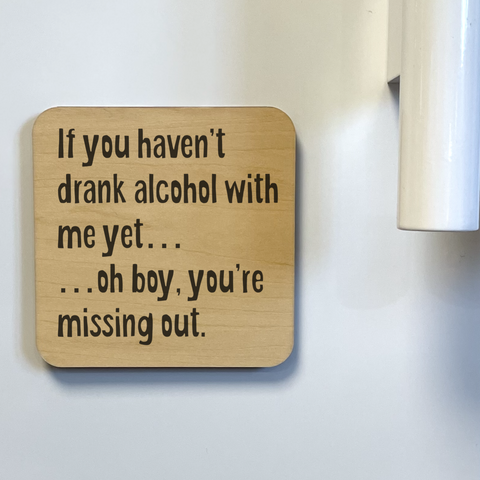 IF YOU HAVEN'T DRANK ALCOHOL WITH ME YET DK MAGNET / DRINK COASTER