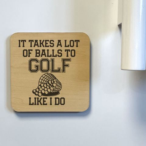 IT TAKES A LOT OF BALLS TO GOLF LIKE I DO DK MAGNET / DRINK COASTER