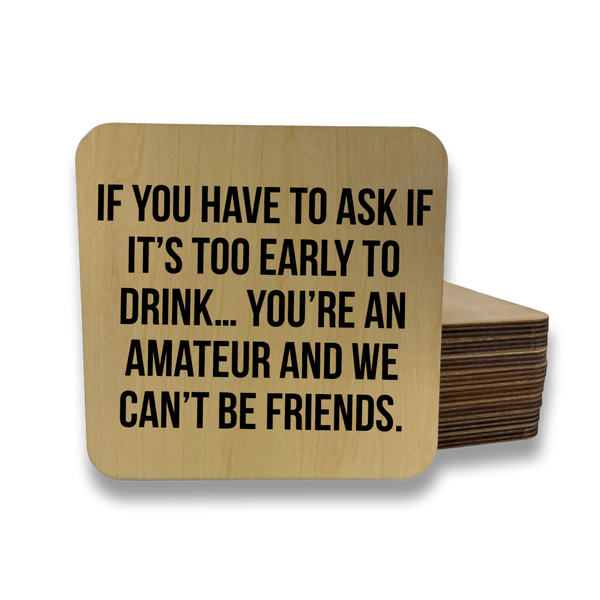 IF YOU HAVE TO ASK IF ITS TOO EARLY TO DRINK DK MAGNET / DRINK COASTER