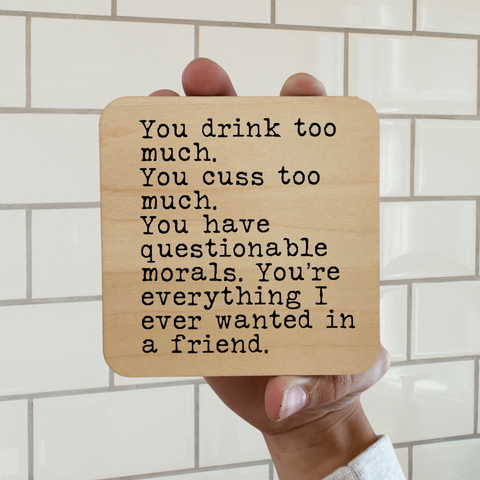 YOU DRINK TOO MUCH YOU'RE EVERYTHING I WANT IN A FRIEND DK MAGNET / DRINK COASTER