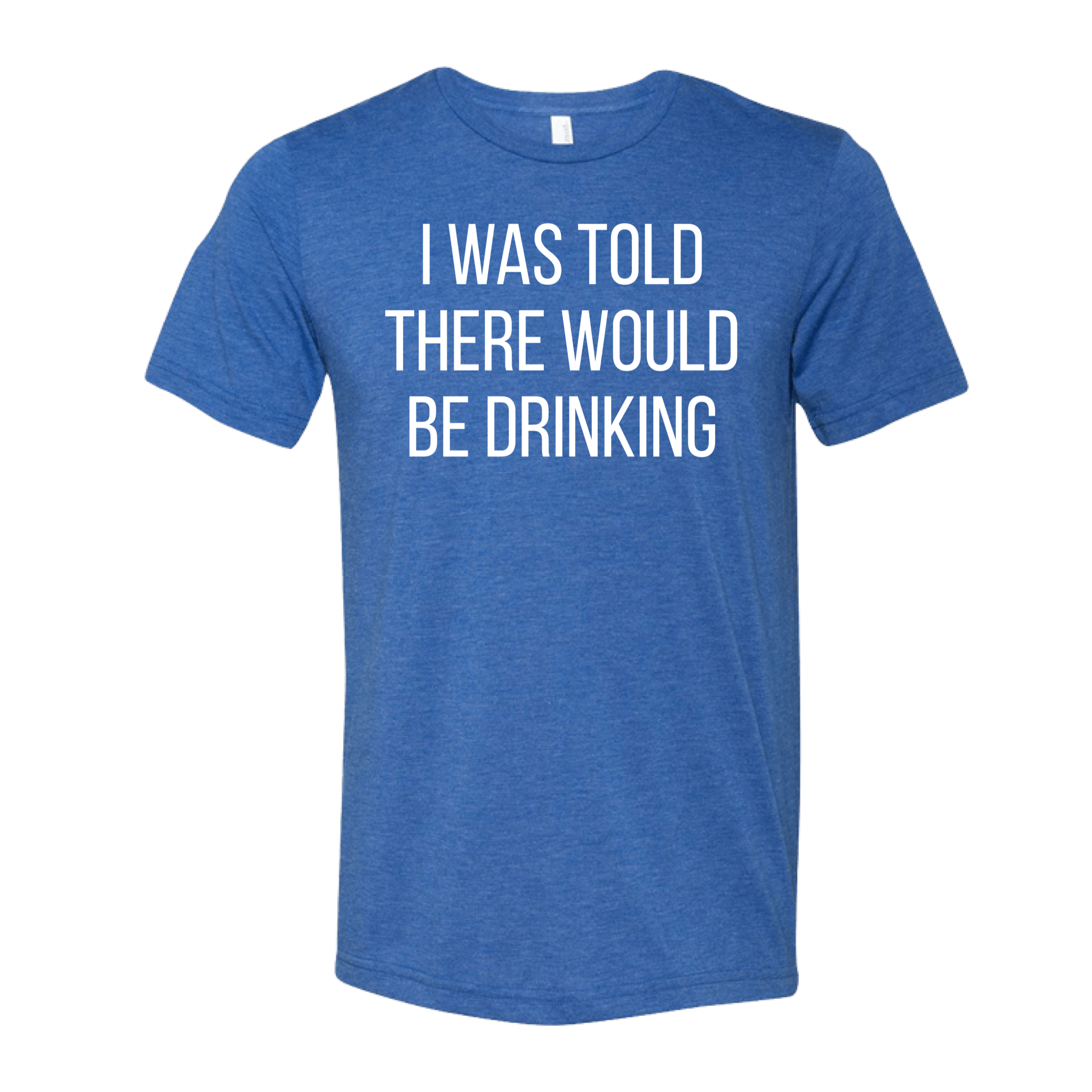 I WAS TOLD THERE WOULD BE DRINKING T-SHIRT