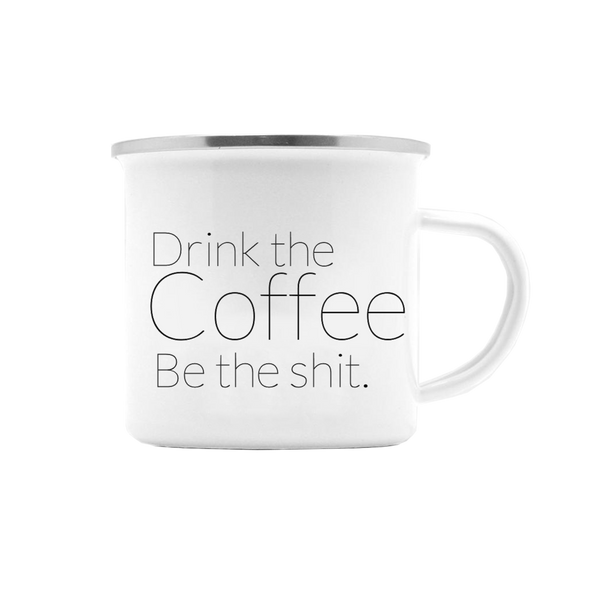 DRINK THE COFFEE BE THE SHIT MUG
