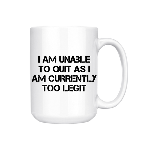 UNABLE TO QUIT TOO LEGIT MUG
