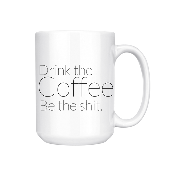 DRINK THE COFFEE BE THE SHIT MUG