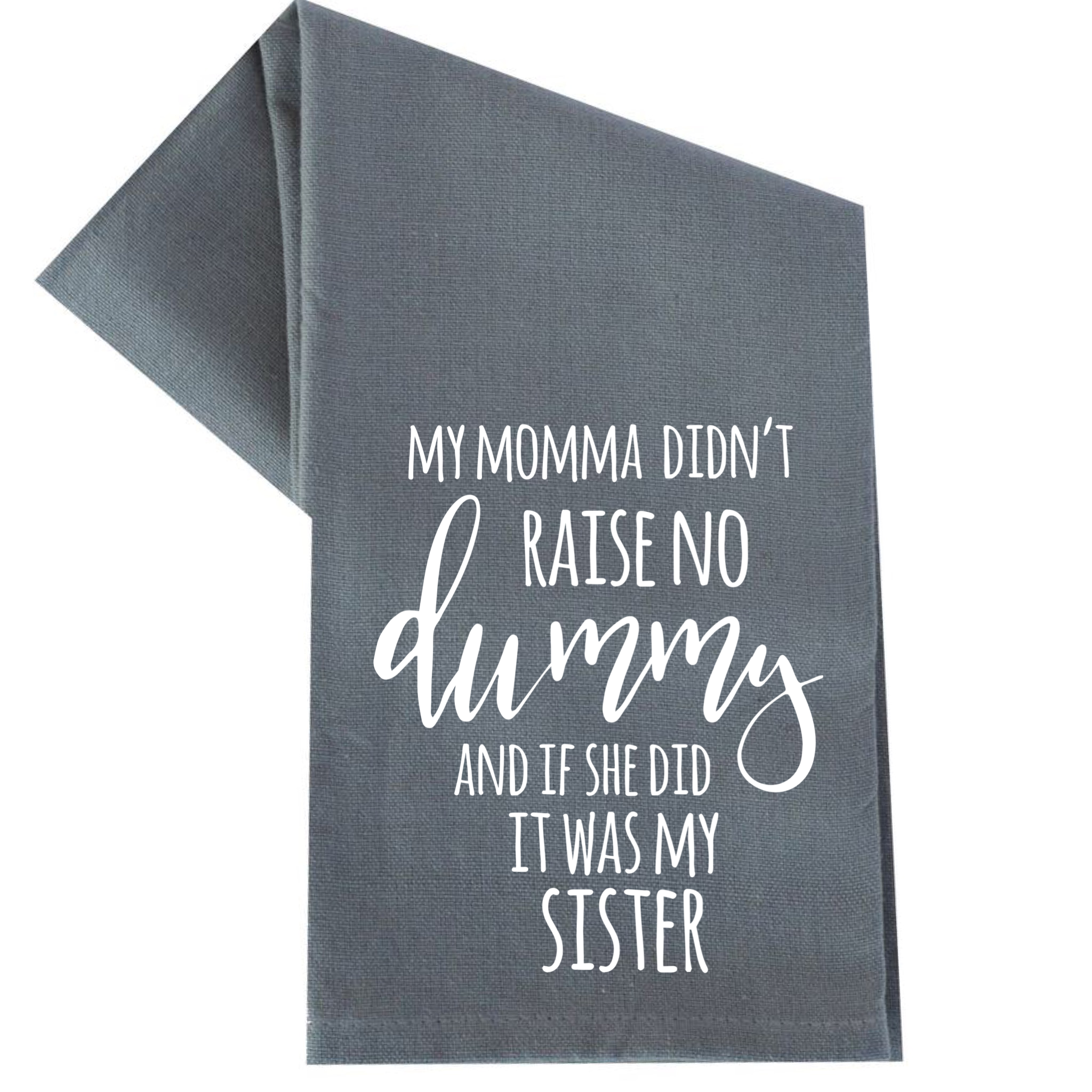 MY MOMMA DIDN'T RAISE NO DUMMY TEA TOWEL