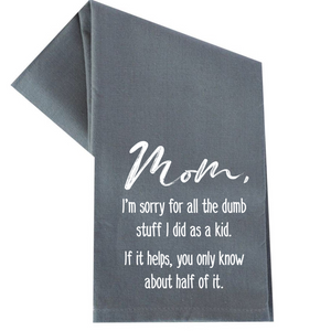 MOM I'M SORRY FOR THE DUMB STUFF I DID TEA TOWEL