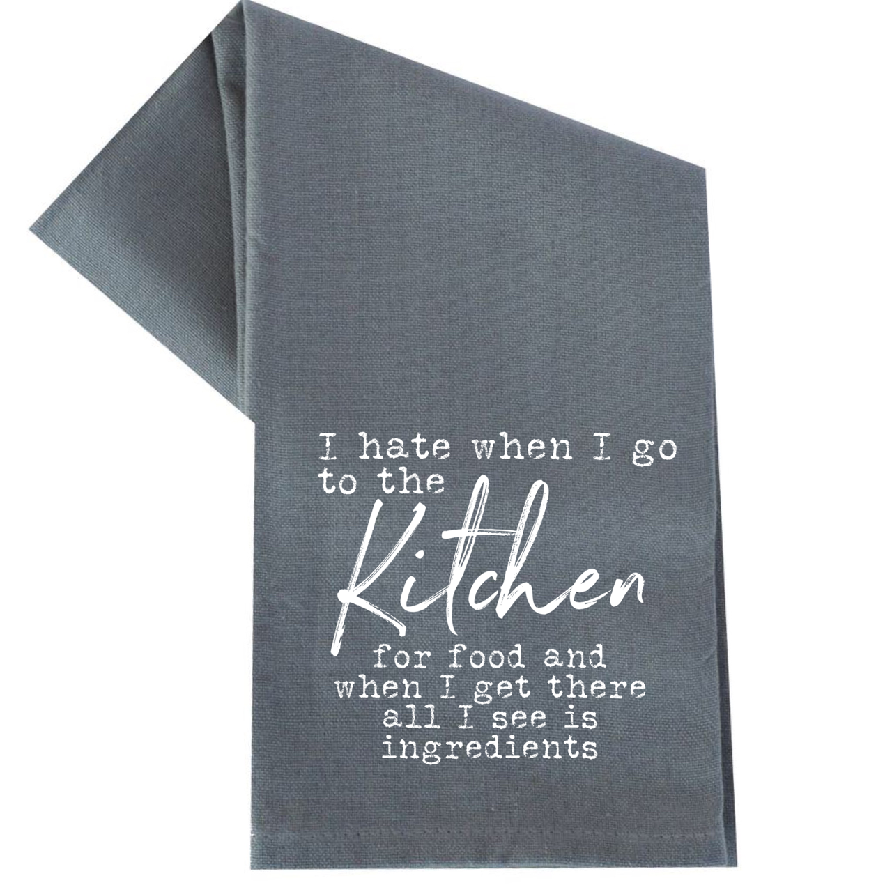 I HATE IT WHEN I GO TO THE KITCHEN TEA TOWEL