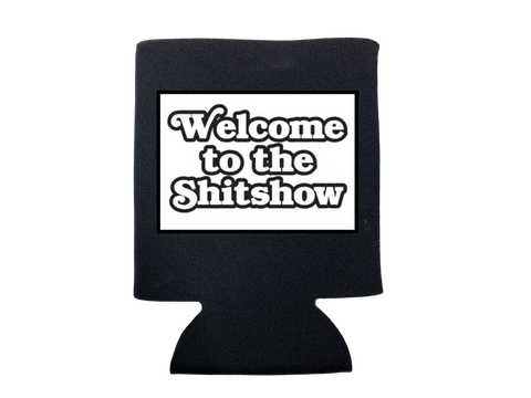 WELCOME TO THE SHIT SHOW KOOZIE