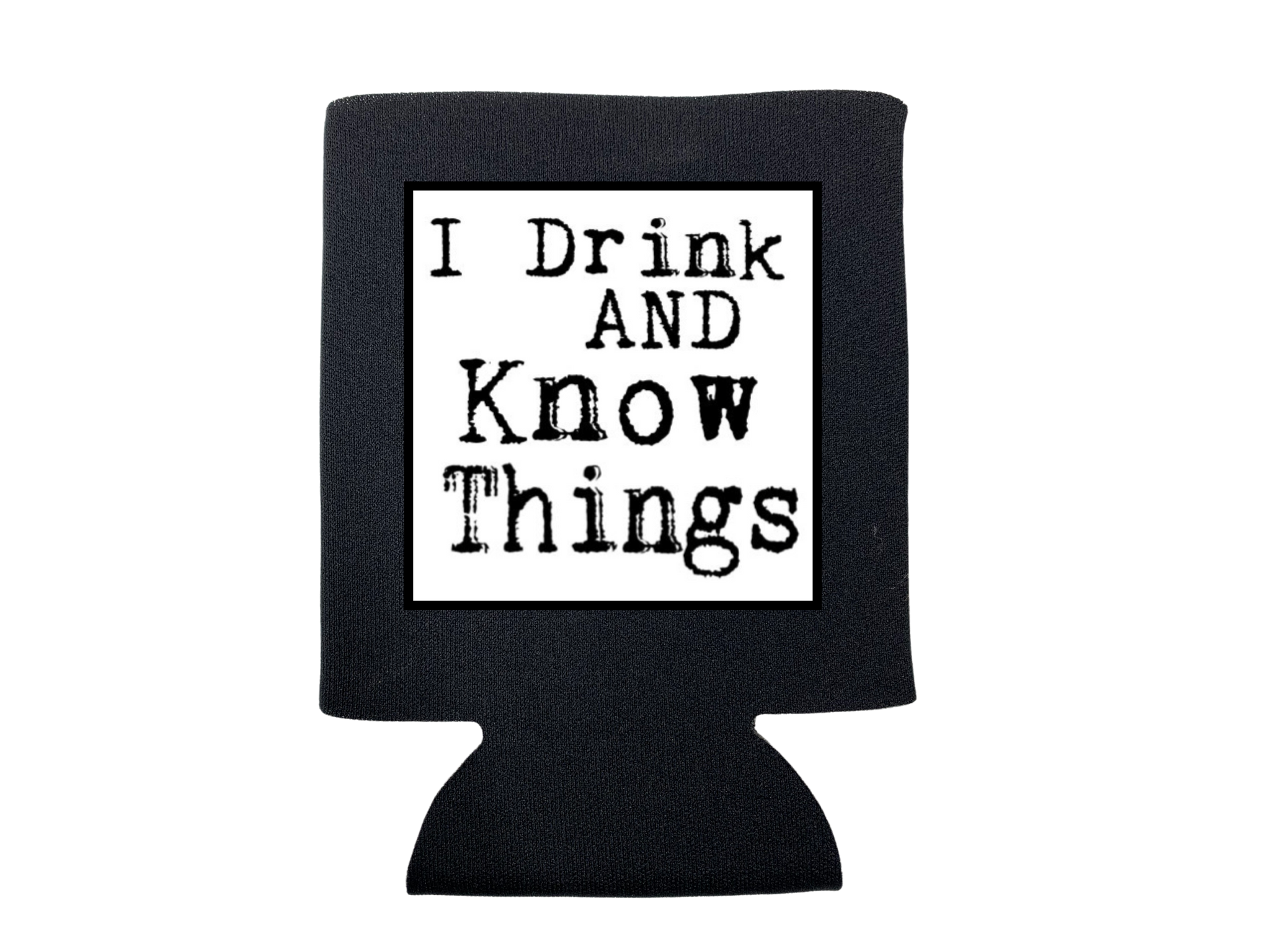 I DRINK AND KNOW THINGS KOOZIE
